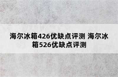 海尔冰箱426优缺点评测 海尔冰箱526优缺点评测